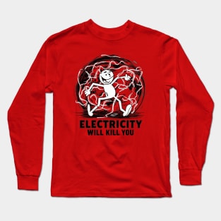 Electricity will kill you Long Sleeve T-Shirt